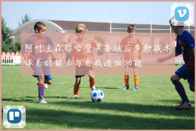 阿特金森称哈登具备适应多种战术体系的能力与自我造血功能
